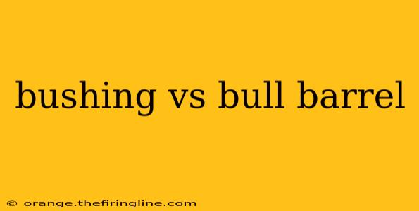 bushing vs bull barrel