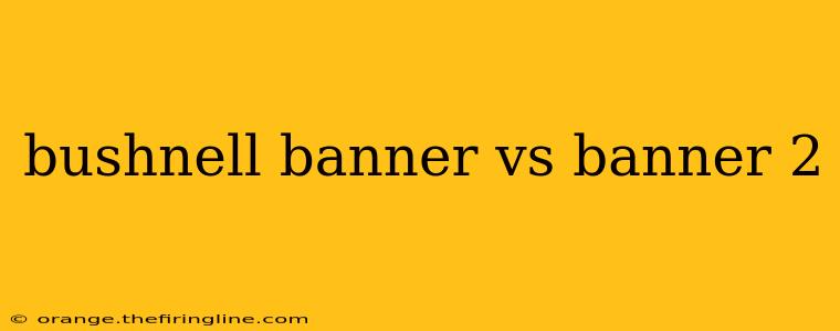 bushnell banner vs banner 2