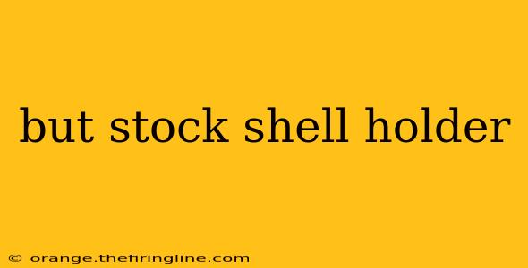 but stock shell holder