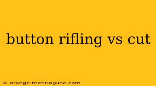 button rifling vs cut