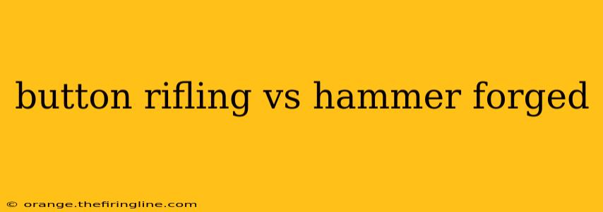 button rifling vs hammer forged