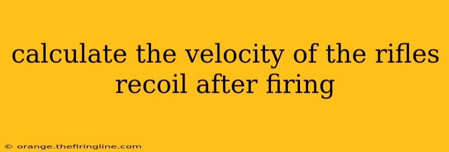 calculate the velocity of the rifles recoil after firing