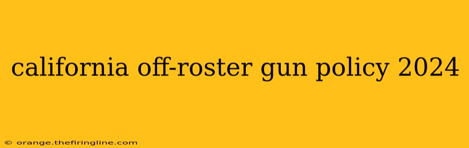 california off-roster gun policy 2024