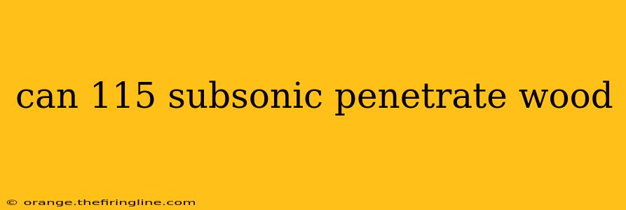 can 115 subsonic penetrate wood