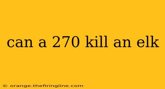 can a 270 kill an elk