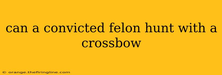 can a convicted felon hunt with a crossbow