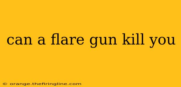 can a flare gun kill you