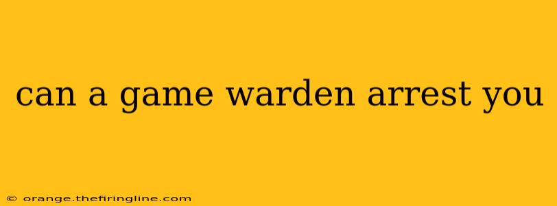 can a game warden arrest you