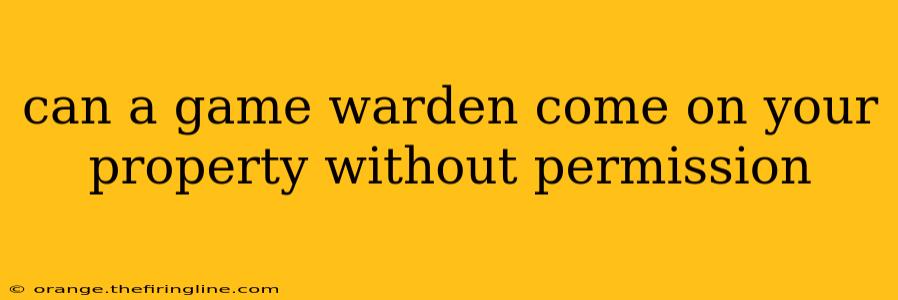 can a game warden come on your property without permission