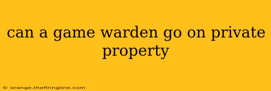 can a game warden go on private property