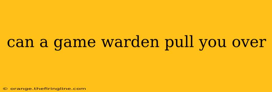 can a game warden pull you over
