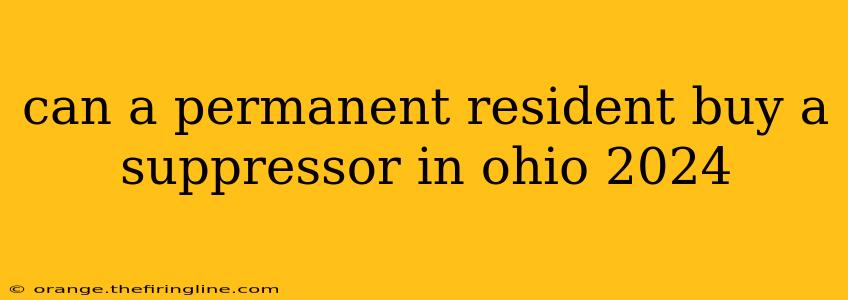 can a permanent resident buy a suppressor in ohio 2024