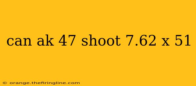 can ak 47 shoot 7.62 x 51