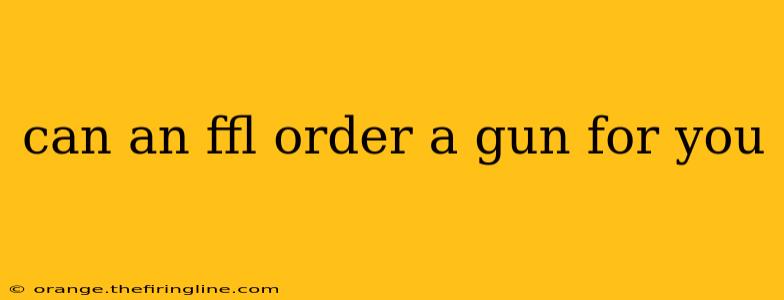 can an ffl order a gun for you