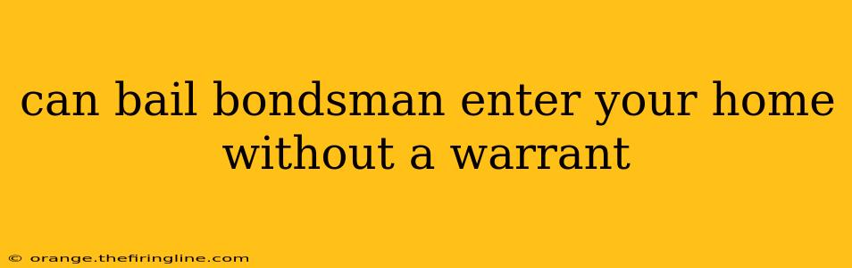 can bail bondsman enter your home without a warrant