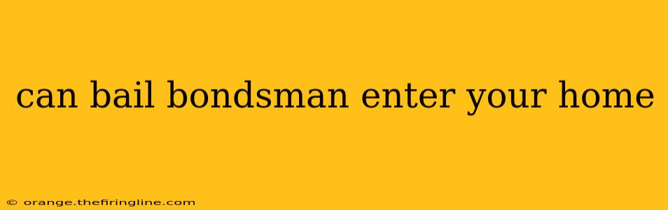 can bail bondsman enter your home