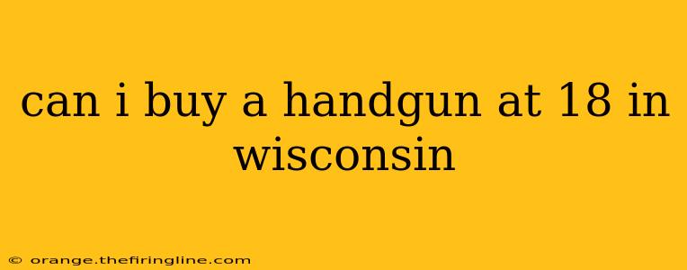 can i buy a handgun at 18 in wisconsin