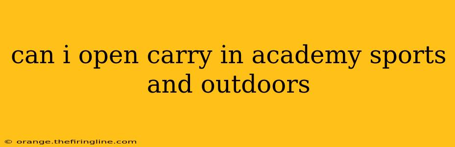 can i open carry in academy sports and outdoors