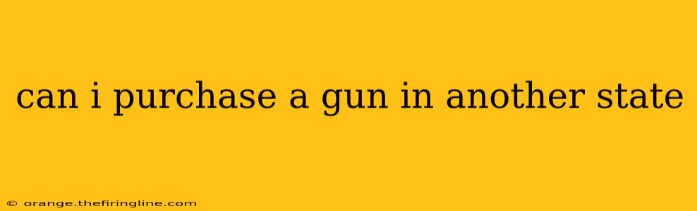 can i purchase a gun in another state