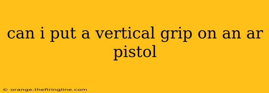 can i put a vertical grip on an ar pistol