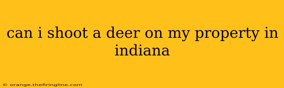 can i shoot a deer on my property in indiana