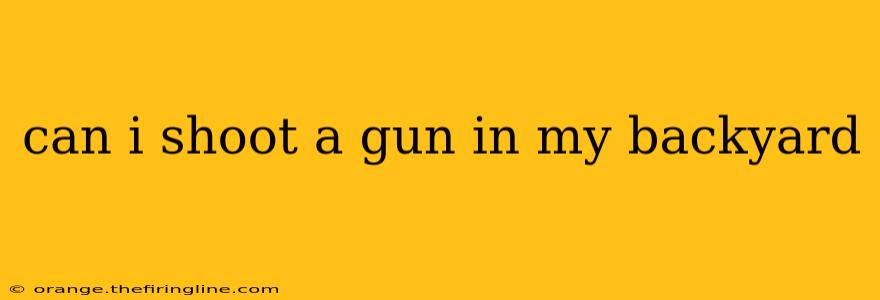 can i shoot a gun in my backyard