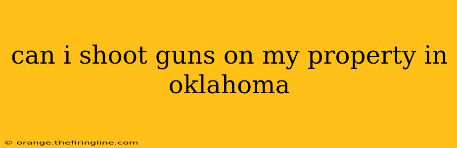 can i shoot guns on my property in oklahoma