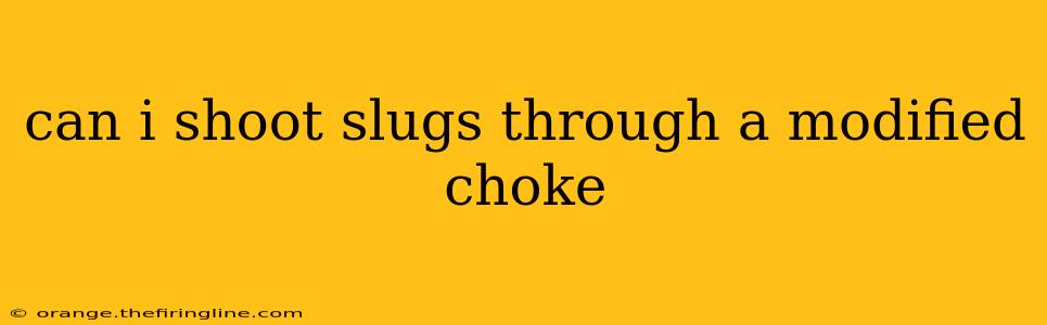 can i shoot slugs through a modified choke