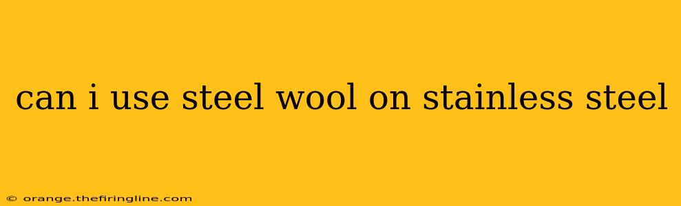 can i use steel wool on stainless steel