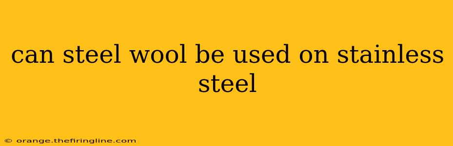 can steel wool be used on stainless steel