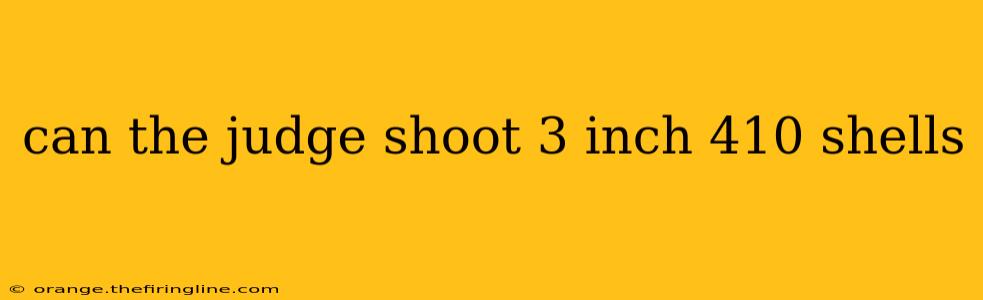 can the judge shoot 3 inch 410 shells