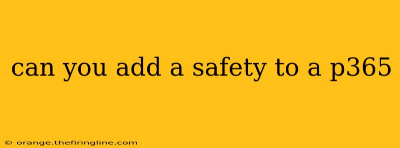 can you add a safety to a p365