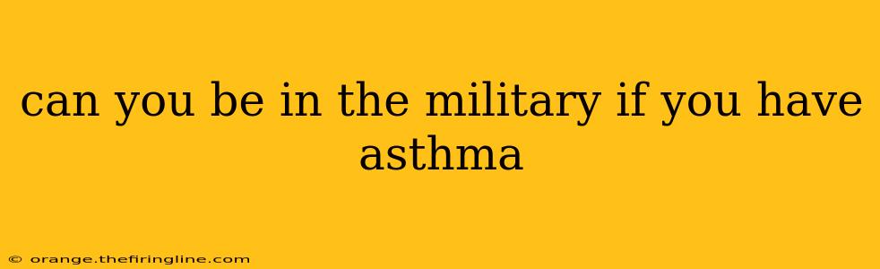 can you be in the military if you have asthma