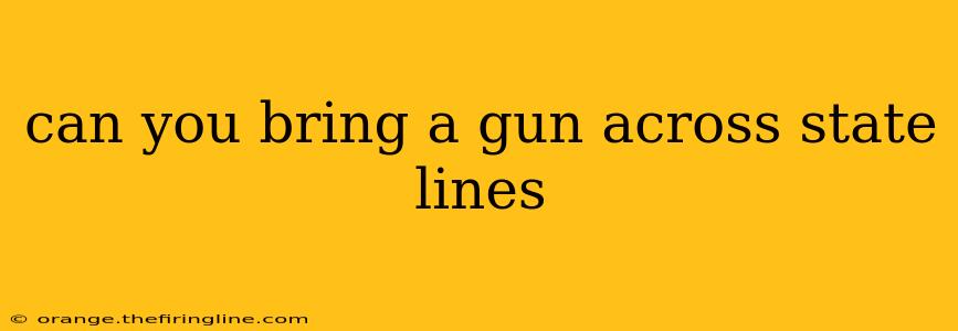 can you bring a gun across state lines