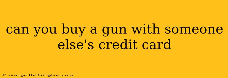 can you buy a gun with someone else's credit card