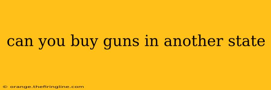 can you buy guns in another state