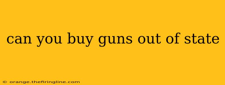 can you buy guns out of state