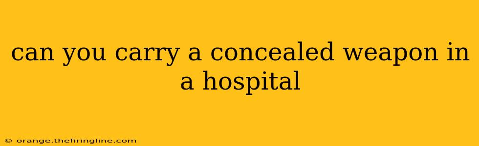 can you carry a concealed weapon in a hospital