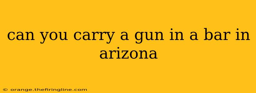 can you carry a gun in a bar in arizona