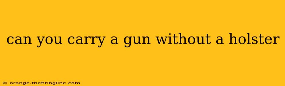 can you carry a gun without a holster