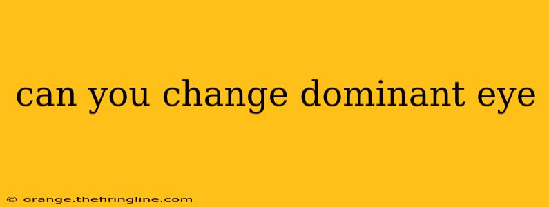 can you change dominant eye