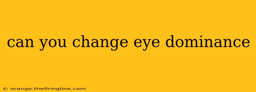 can you change eye dominance