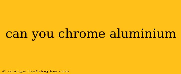 can you chrome aluminium