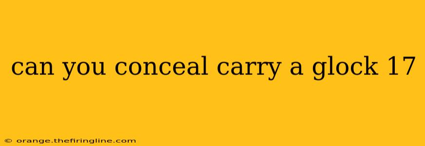 can you conceal carry a glock 17