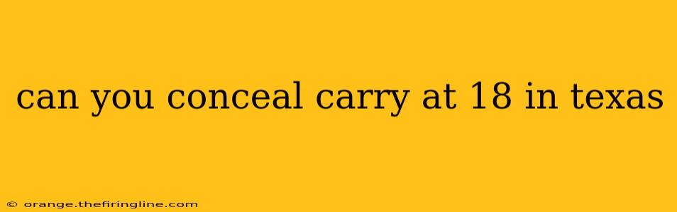 can you conceal carry at 18 in texas