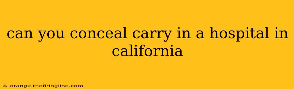 can you conceal carry in a hospital in california