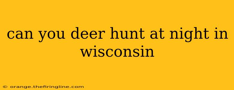 can you deer hunt at night in wisconsin