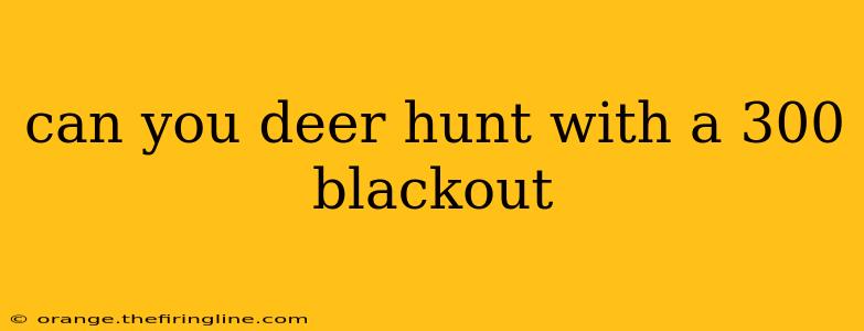 can you deer hunt with a 300 blackout