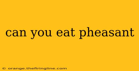 can you eat pheasant