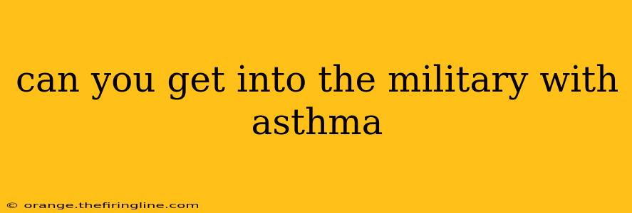 can you get into the military with asthma